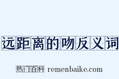 远距离的吻反义词是什么意思的图片